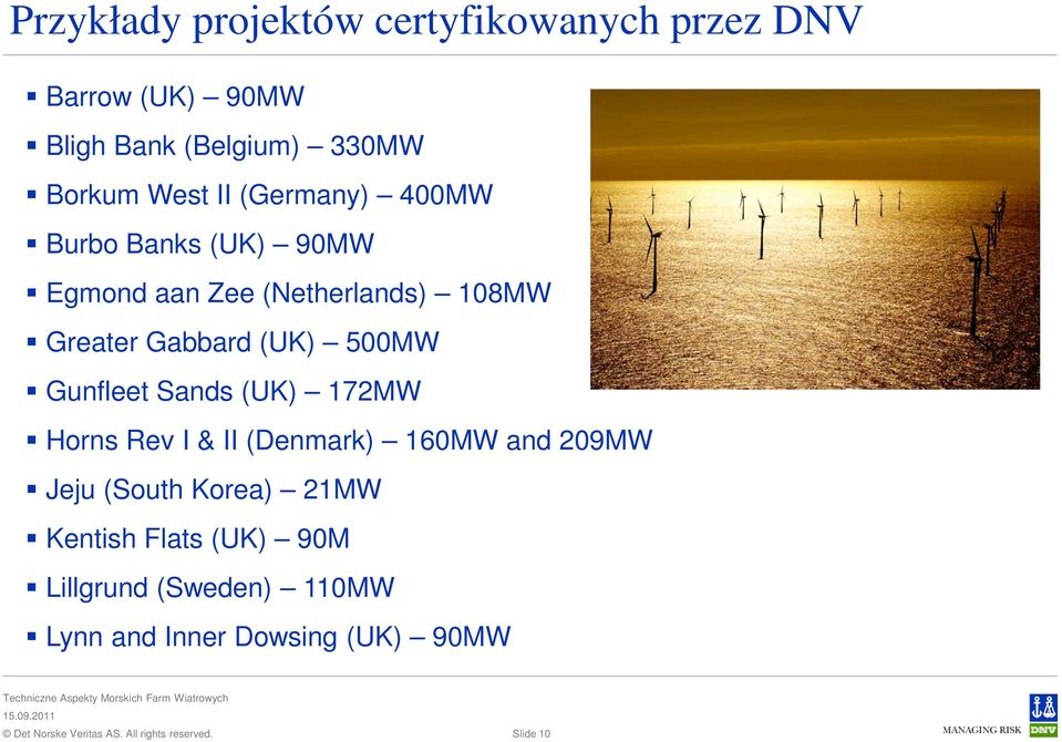 (UK) 500MW Gunfleet Sands (UK) 172MW Horns Rev I & II (Denmark) 160MW and 209MW Jeju (South