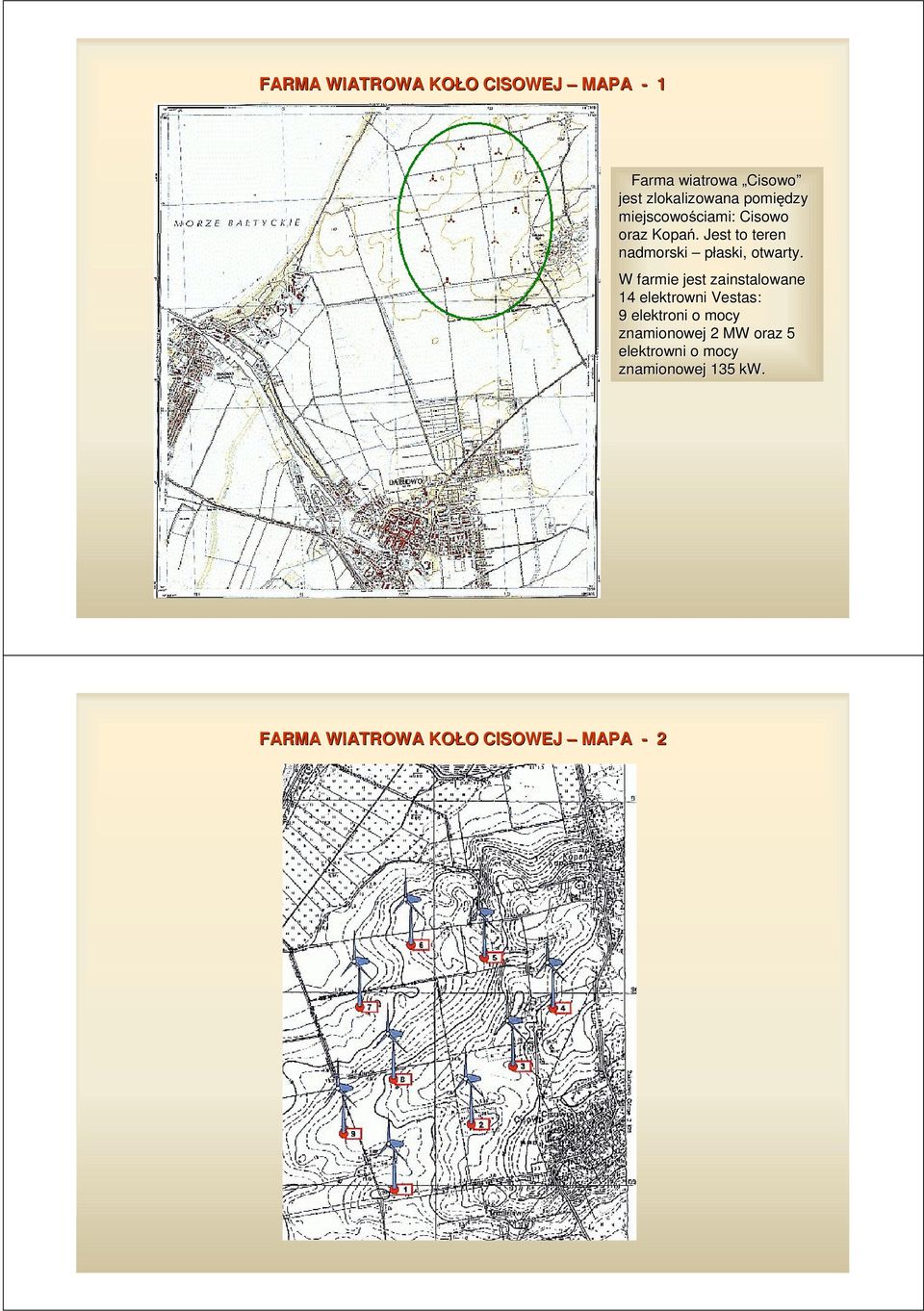 W farmie jest zainstalowane 14 elektrowni Vestas: 9 elektroni omocyo znamionowej 2