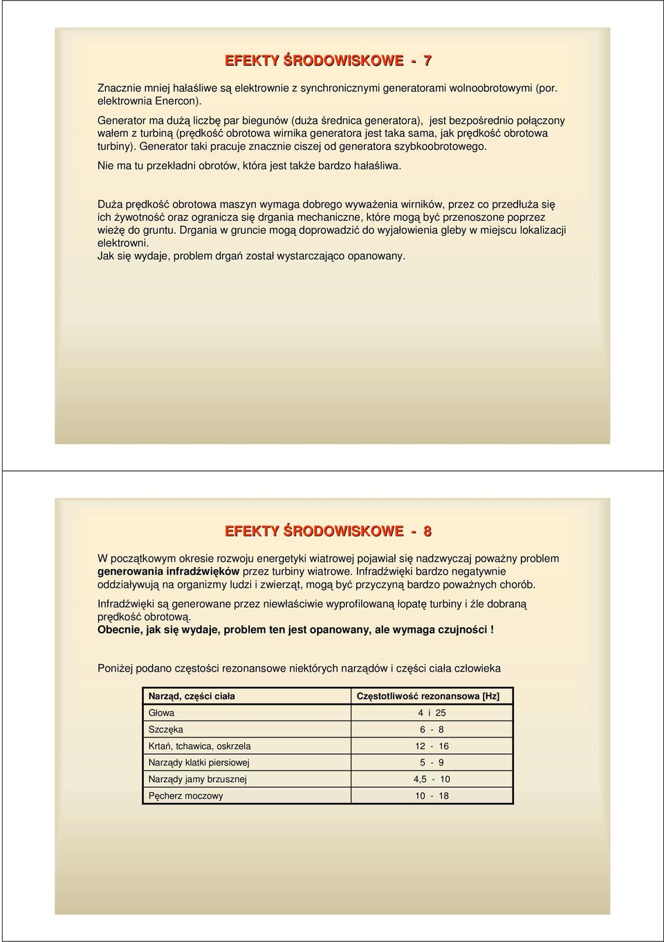 Generator taki pracuje znacznie ciszej od generatora szybkoobrotowego. s Nie ma tu przekładni obrotów, która jest tak e bardzohała liwa.