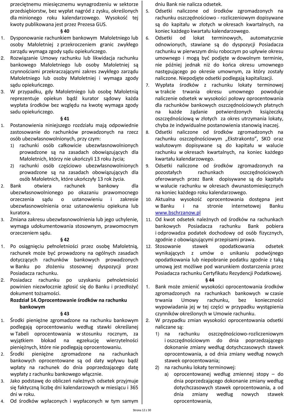 Rozwiązanie Umowy rachunku lub likwidacja rachunku bankowego Małoletniego lub osoby Małoletniej są czynnościami przekraczającymi zakres zwykłego zarządu Małoletniego lub osoby Małoletniej i wymaga