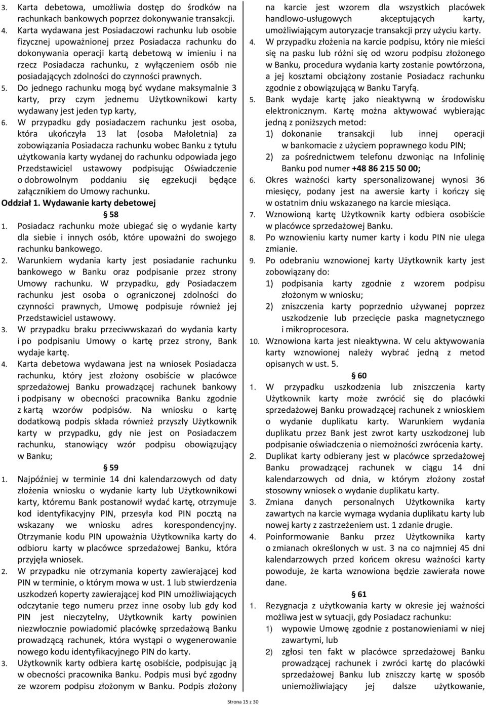 osób nie posiadających zdolności do czynności prawnych. 5. Do jednego rachunku mogą być wydane maksymalnie 3 karty, przy czym jednemu Użytkownikowi karty wydawany jest jeden typ karty, 6.