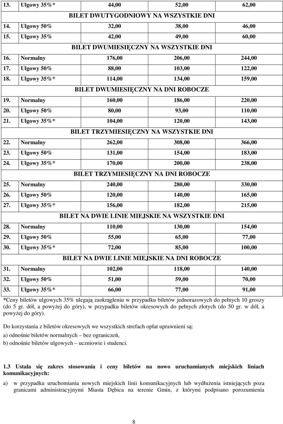 Ulgowy 50% 80,00 93,00 110,00 2 Ulgowy 35%* 104,00 120,00 143,00 BILET TRZYMIESIĘCZNY NA WSZYSTKIE DNI 2 Normalny 262,00 308,00 366,00 23. Ulgowy 50% 131,00 154,00 183,00 24.