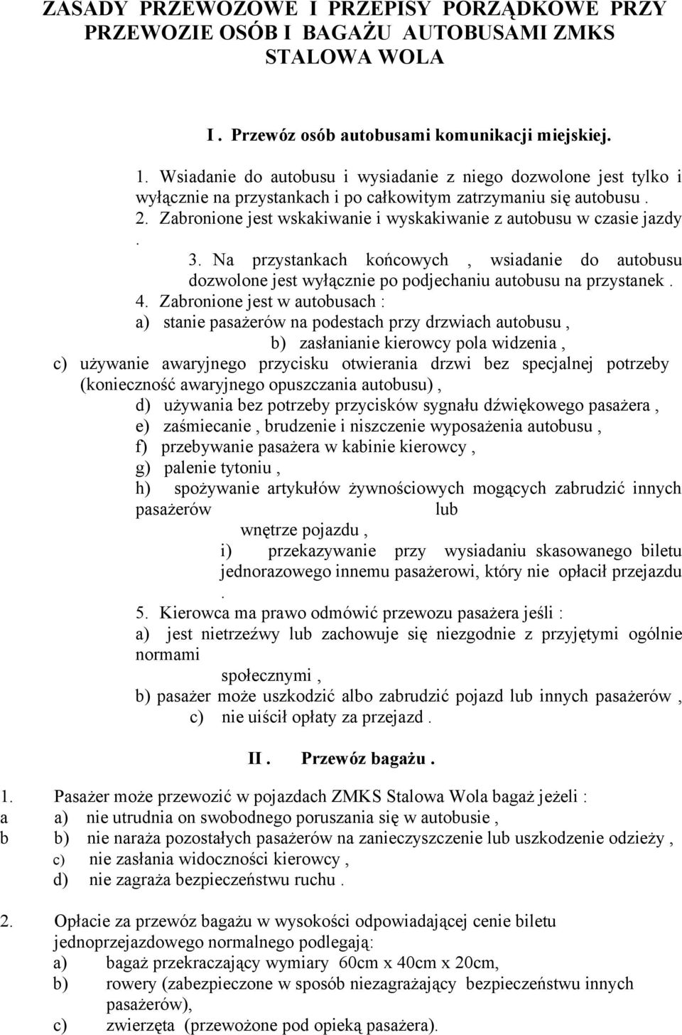 Zabronione jest wskakiwanie i wyskakiwanie z autobusu w czasie jazdy. 3. Na przystankach końcowych, wsiadanie do autobusu dozwolone jest wyłącznie po podjechaniu autobusu na przystanek. 4.