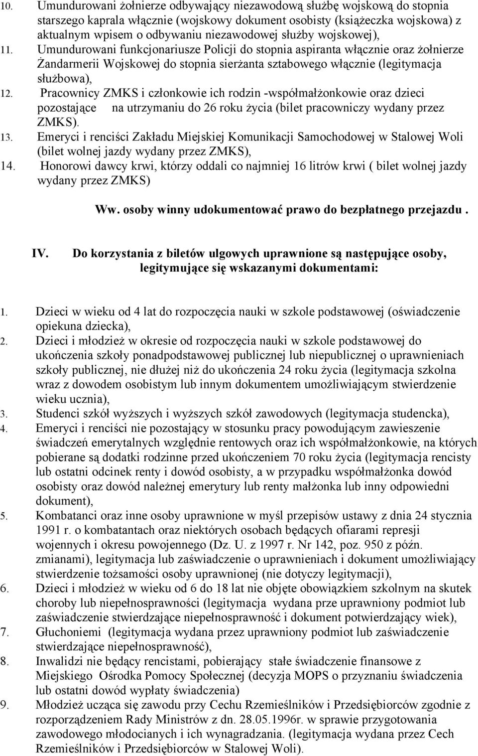 Pracownicy ZMKS i członkowie ich rodzin -współmałżonkowie oraz dzieci pozostające na utrzymaniu do 26 roku życia (bilet pracowniczy wydany przez ZMKS). 13.