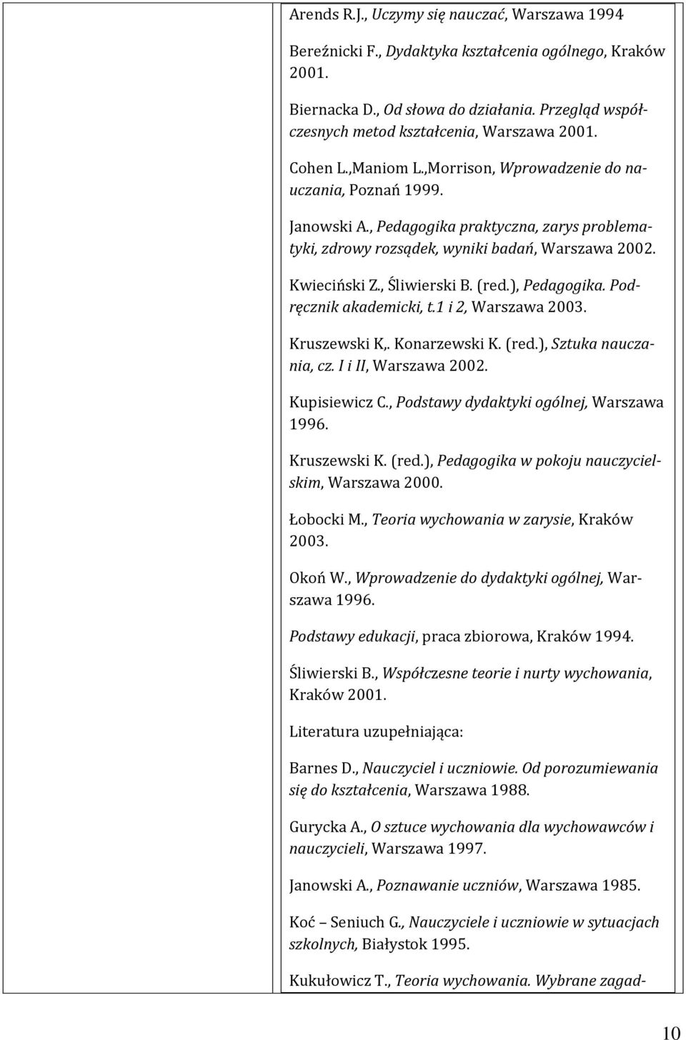 (red.), Pedagogika. Podręcznik akademicki, t.1 i 2, Warszawa 2003. Kruszewski K,. Konarzewski K. (red.), Sztuka nauczania, cz. I i II, Warszawa 2002. Kupisiewicz C.