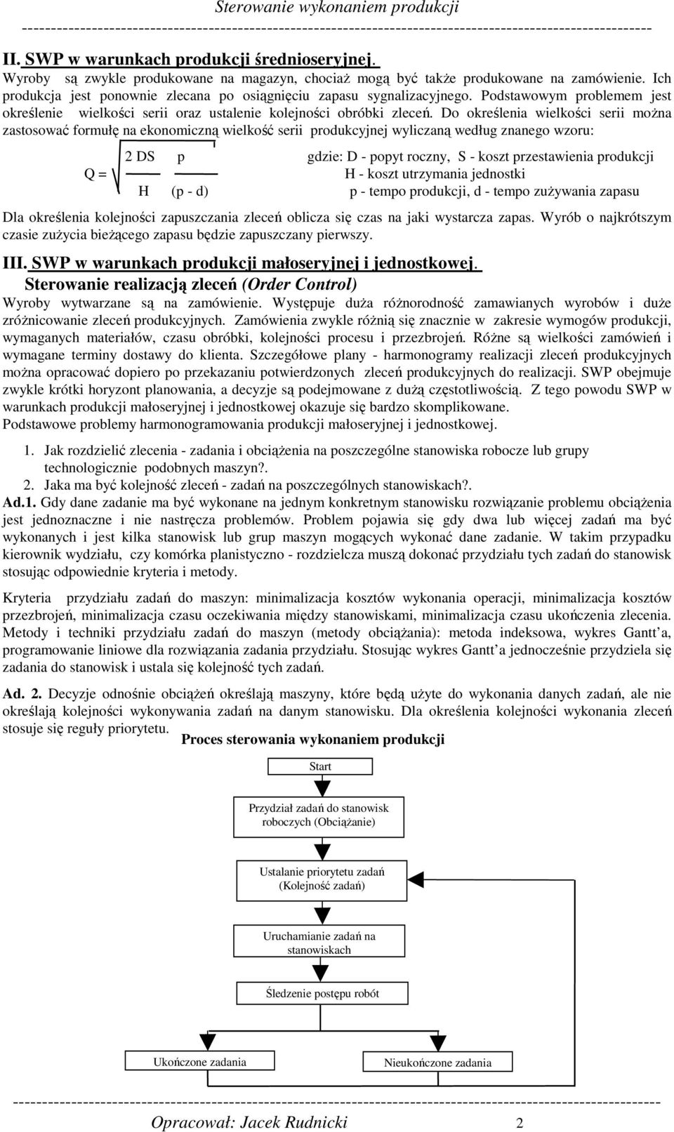 Do określenia wielkości serii moŝna zastosować formułę na ekonomiczną wielkość serii produkcyjnej wyliczaną według znanego wzoru: Q = 2 DS p gdzie: D - popyt roczny, S - koszt przestawienia produkcji