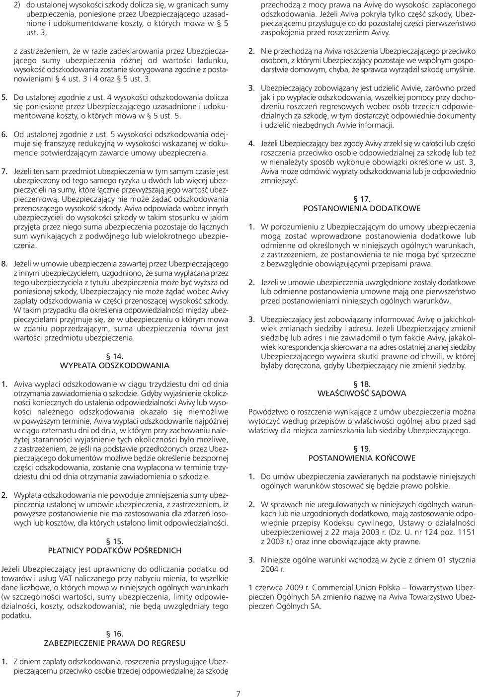 3 i 4 oraz 5 ust. 3. 5. Do ustalonej zgodnie z ust. 4 wysokości odszkodowania dolicza się poniesione przez Ubezpieczającego uzasadnione i udokumentowane koszty, o których mowa w 5 ust. 5. 6.