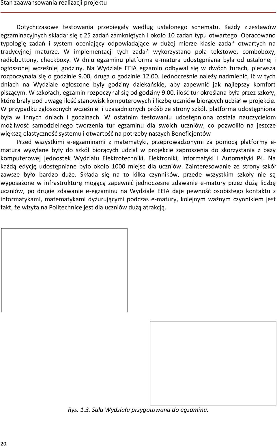 W implementacji tych zadań wykorzystano pola tekstowe, comboboxy, radiobuttony, checkboxy. W dniu egzaminu platforma e-matura udostępniana była od ustalonej i ogłoszonej wcześniej godziny.