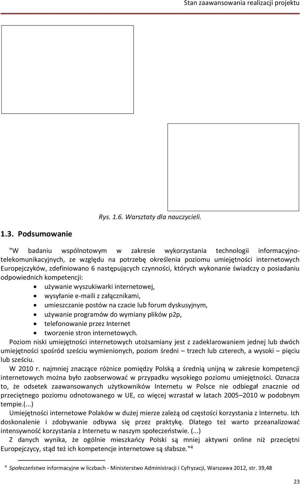 zdefiniowano 6 następujących czynności, których wykonanie świadczy o posiadaniu odpowiednich kompetencji: używanie wyszukiwarki internetowej, wysyłanie e-maili z załącznikami, umieszczanie postów na