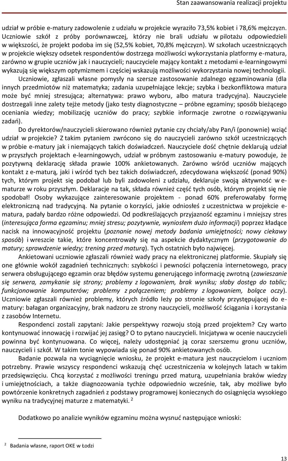 W szkołach uczestniczących w projekcie większy odsetek respondentów dostrzega możliwości wykorzystania platformy e-matura, zarówno w grupie uczniów jak i nauczycieli; nauczyciele mający kontakt z