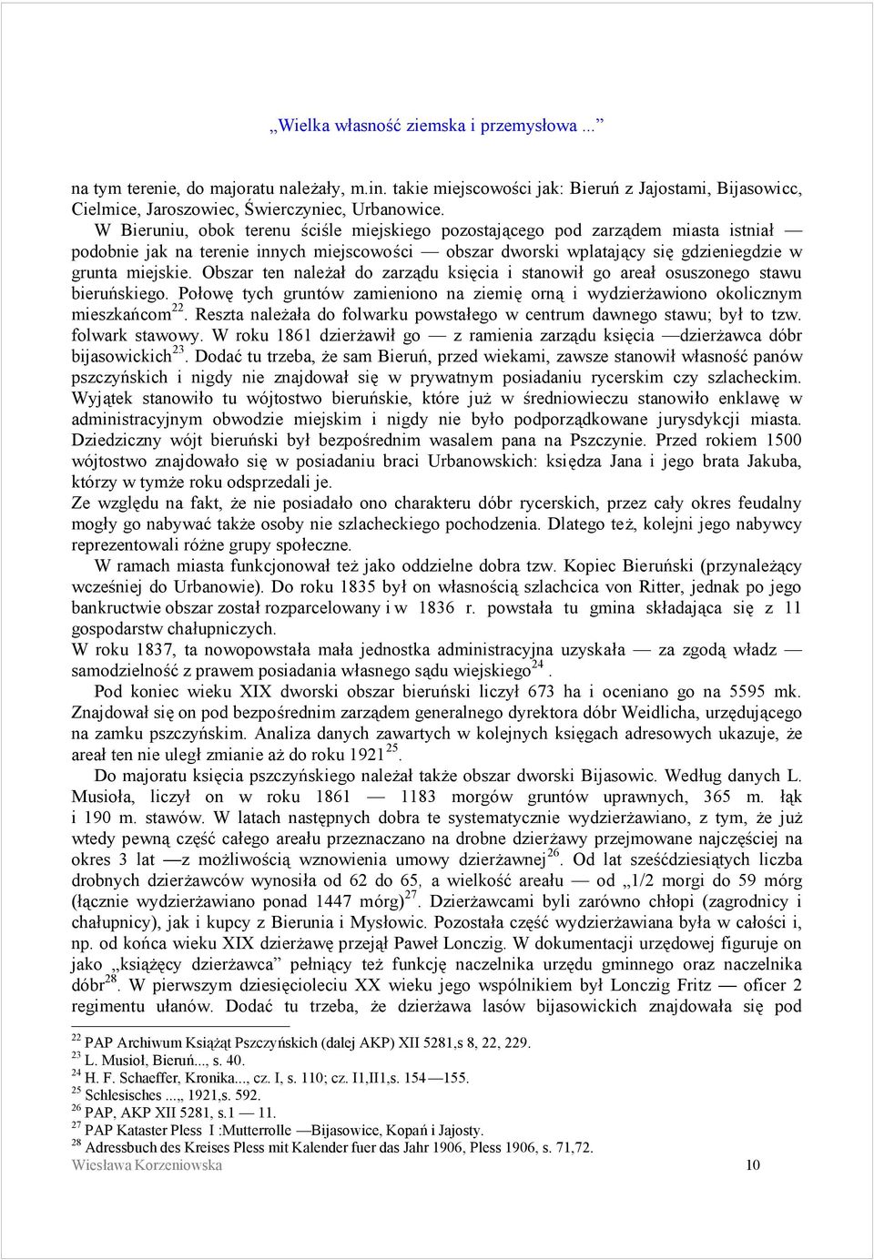 Obszar ten nalezaś do zarzadu ksiecia i stanowiś go areaś osuszonego stawu bierun skiego. Pośowe tych grunto w zamieniono na ziemie orna i wydzierzawiono okolicznym mieszkan com 22.