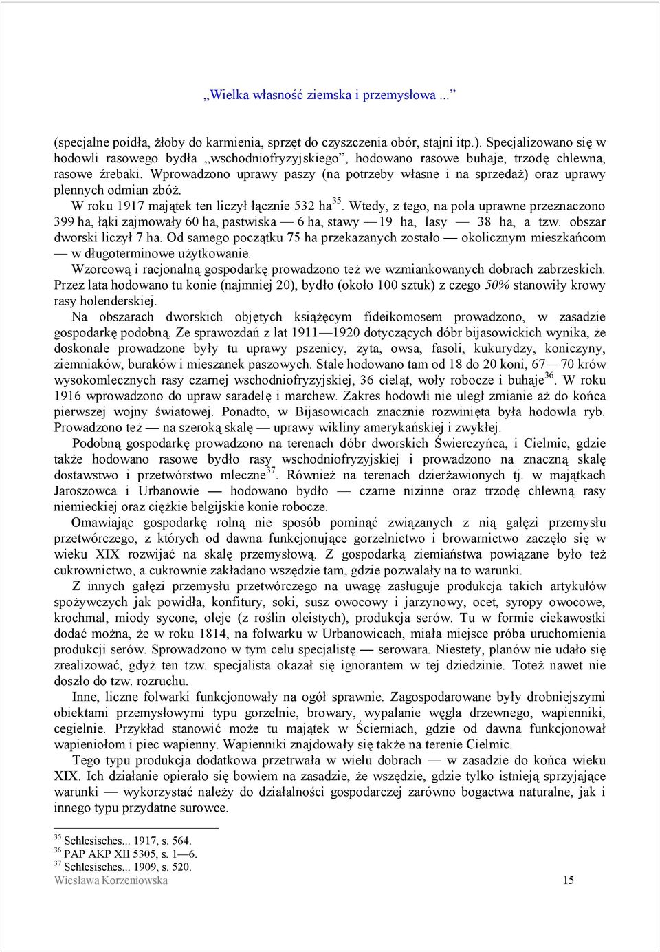 Wprowadzono uprawy paszy (na potrzeby wśasne i na sprzedaz) oraz uprawy plennych odmian zboz. W roku 1917 majatek ten liczyś śacznie 532 ha 35.