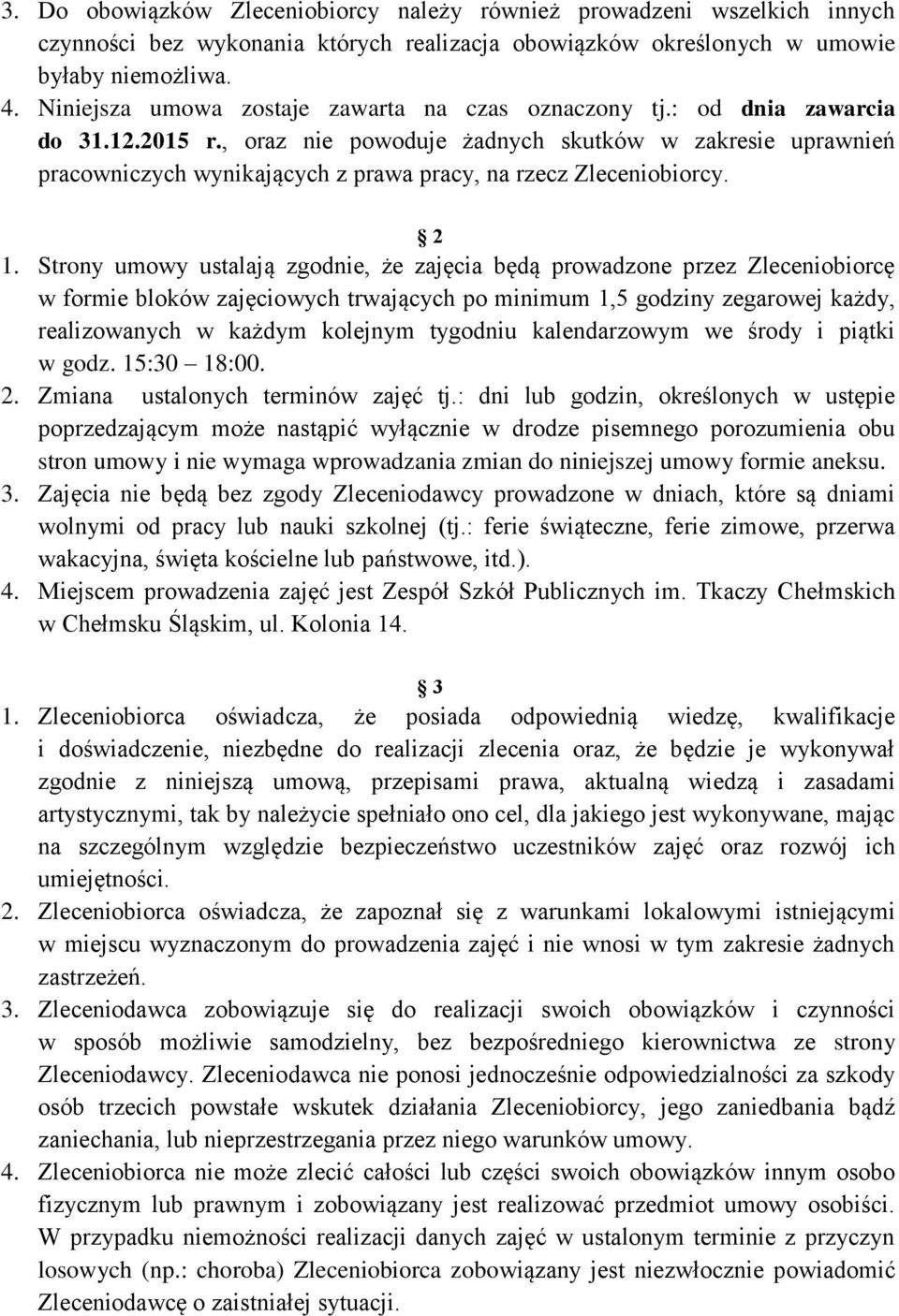 , oraz nie powoduje żadnych skutków w zakresie uprawnień pracowniczych wynikających z prawa pracy, na rzecz Zleceniobiorcy. 2 1.