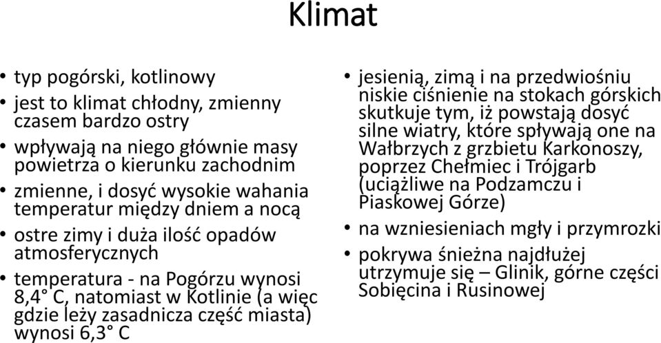 wynosi 6,3 C jesienią, zimą i na przedwiośniu niskie ciśnienie na stokach górskich skutkuje tym, iż powstają dosyć silne wiatry, które spływają one na Wałbrzych z grzbietu