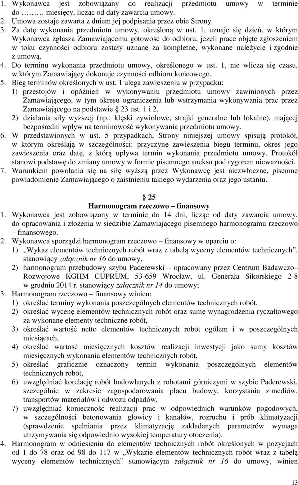 1, uznaje się dzień, w którym Wykonawca zgłasza Zamawiającemu gotowość do odbioru, jeżeli prace objęte zgłoszeniem w toku czynności odbioru zostały uznane za kompletne, wykonane należycie i zgodnie z