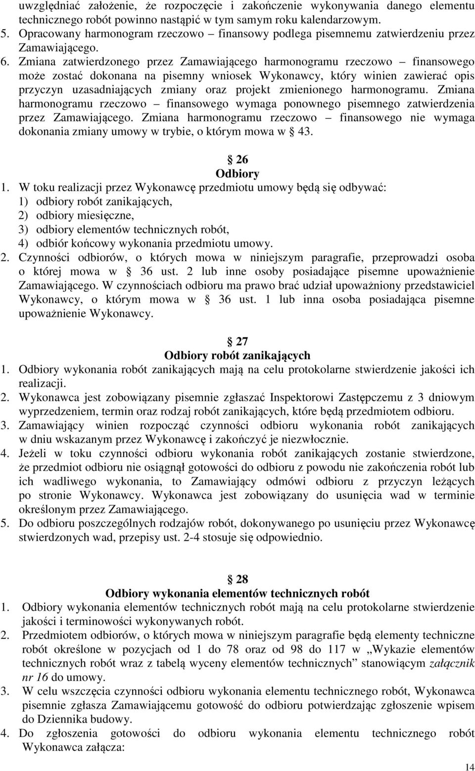 Zmiana zatwierdzonego przez Zamawiającego harmonogramu rzeczowo finansowego może zostać dokonana na pisemny wniosek Wykonawcy, który winien zawierać opis przyczyn uzasadniających zmiany oraz projekt