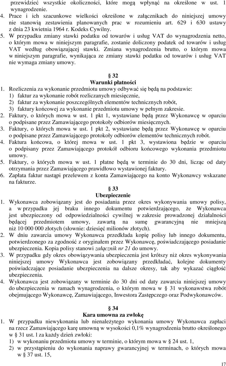 W przypadku zmiany stawki podatku od towarów i usług VAT do wynagrodzenia netto, o którym mowa w niniejszym paragrafie, zostanie doliczony podatek od towarów i usług VAT według obowiązującej stawki.