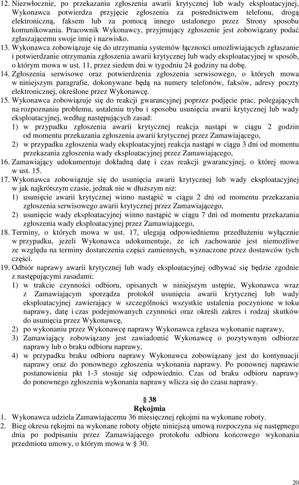 Wykonawca zobowiązuje się do utrzymania systemów łączności umożliwiających zgłaszanie i potwierdzanie otrzymania zgłoszenia awarii krytycznej lub wady eksploatacyjnej w sposób, o którym mowa w ust.