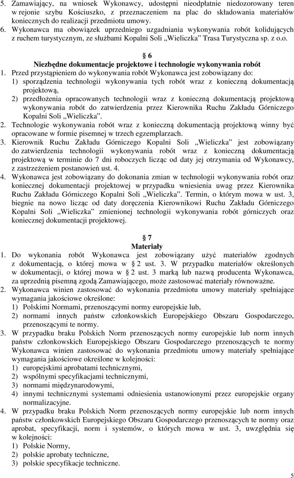 Przed przystąpieniem do wykonywania robót Wykonawca jest zobowiązany do: 1) sporządzenia technologii wykonywania tych robót wraz z konieczną dokumentacją projektową, 2) przedłożenia opracowanych