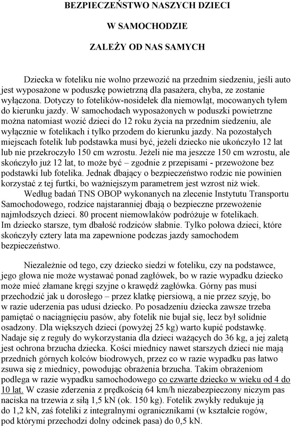 W samochodach wyposażonych w poduszki powietrzne można natomiast wozić dzieci do 12 roku życia na przednim siedzeniu, ale wyłącznie w fotelikach i tylko przodem do kierunku jazdy.