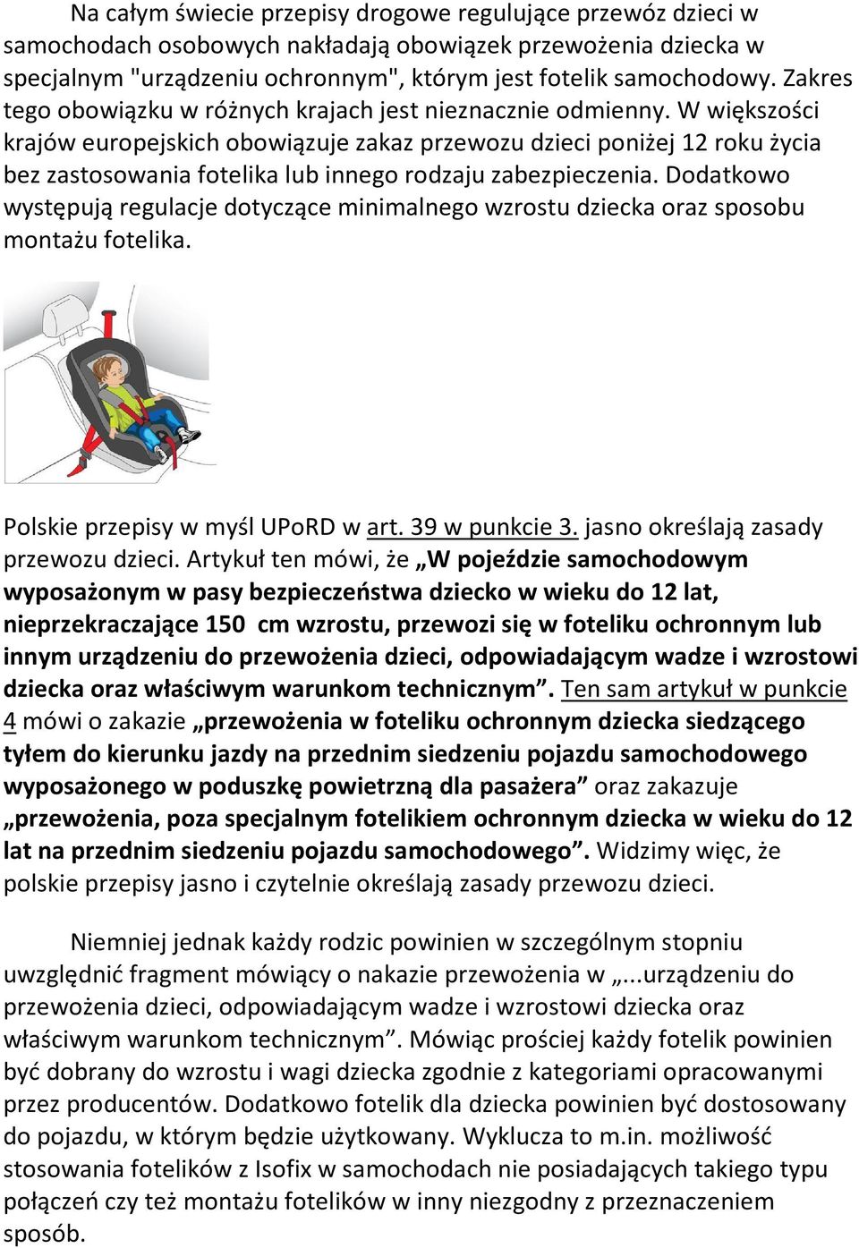 W większości krajów europejskich obowiązuje zakaz przewozu dzieci poniżej 12 roku życia bez zastosowania fotelika lub innego rodzaju zabezpieczenia.