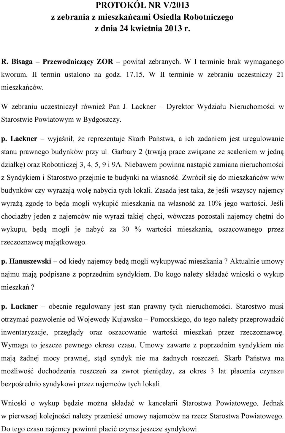 Lackner Dyrektor Wydziału Nieruchomości w Starostwie Powiatowym w Bydgoszczy. p. Lackner wyjaśnił, że reprezentuje Skarb Państwa, a ich zadaniem jest uregulowanie stanu prawnego budynków przy ul.