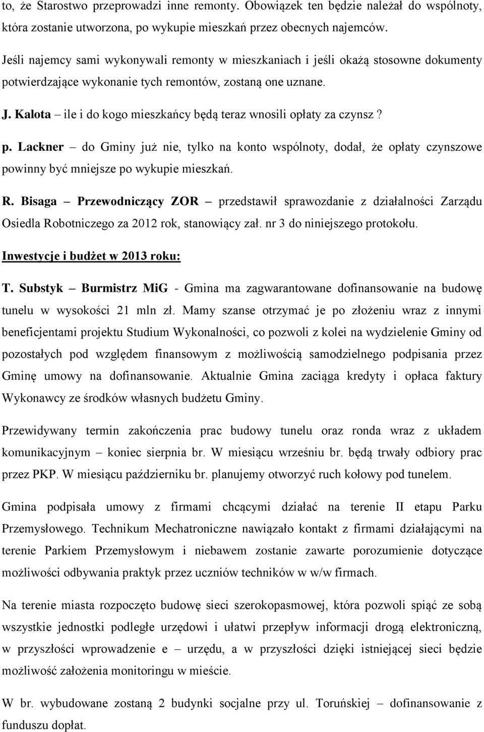 Kalota ile i do kogo mieszkańcy będą teraz wnosili opłaty za czynsz? p. Lackner do Gminy już nie, tylko na konto wspólnoty, dodał, że opłaty czynszowe powinny być mniejsze po wykupie mieszkań. R.