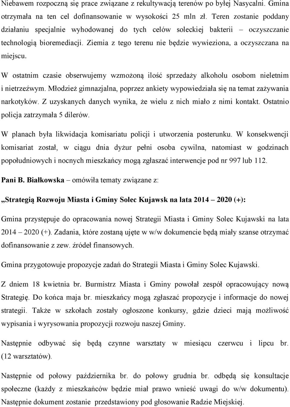 W ostatnim czasie obserwujemy wzmożoną ilość sprzedaży alkoholu osobom nieletnim i nietrzeźwym. Młodzież gimnazjalna, poprzez ankiety wypowiedziała się na temat zażywania narkotyków.