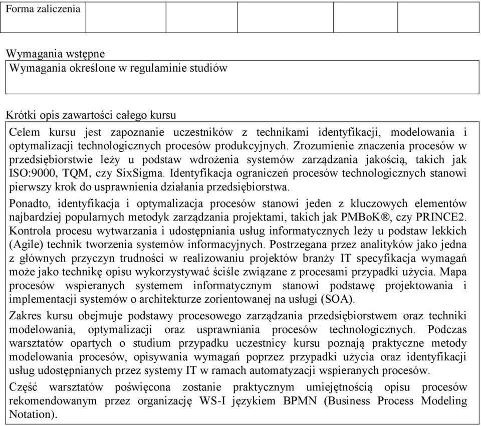 Zrozumienie znaczenia procesów w przedsiębiorstwie leży u podstaw wdrożenia systemów zarządzania jakością, takich jak ISO:9000, TQM, czy SixSigma.