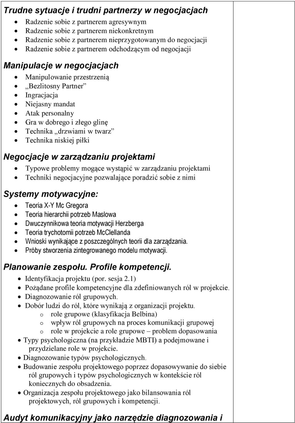 drzwiami w twarz Technika niskiej piłki Negocjacje w zarządzaniu projektami Typowe problemy mogące wystąpić w zarządzaniu projektami Techniki negocjacyjne pozwalające poradzić sobie z nimi Systemy