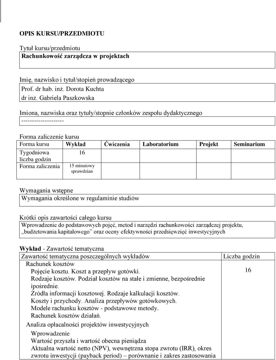 Tygodniowa 16 liczba godzin Forma zaliczenia 15 minutowy sprawdzian Wymagania wstępne Wymagania określone w regulaminie studiów Krótki opis zawartości całego kursu Wprowadzenie do podstawowych pojęć,