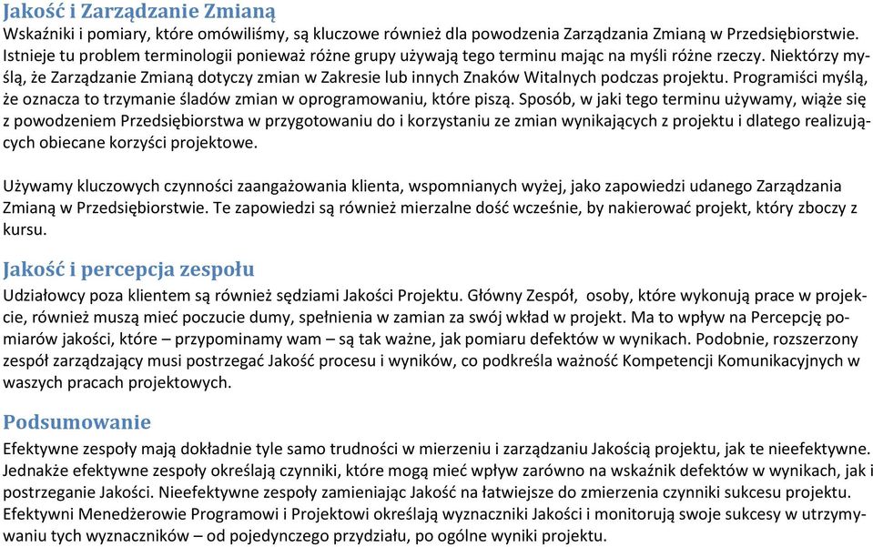 Niektórzy myślą, że Zarządzanie Zmianą dotyczy zmian w Zakresie lub innych Znaków Witalnych podczas projektu. Programiści myślą, że oznacza to trzymanie śladów zmian w oprogramowaniu, które piszą.