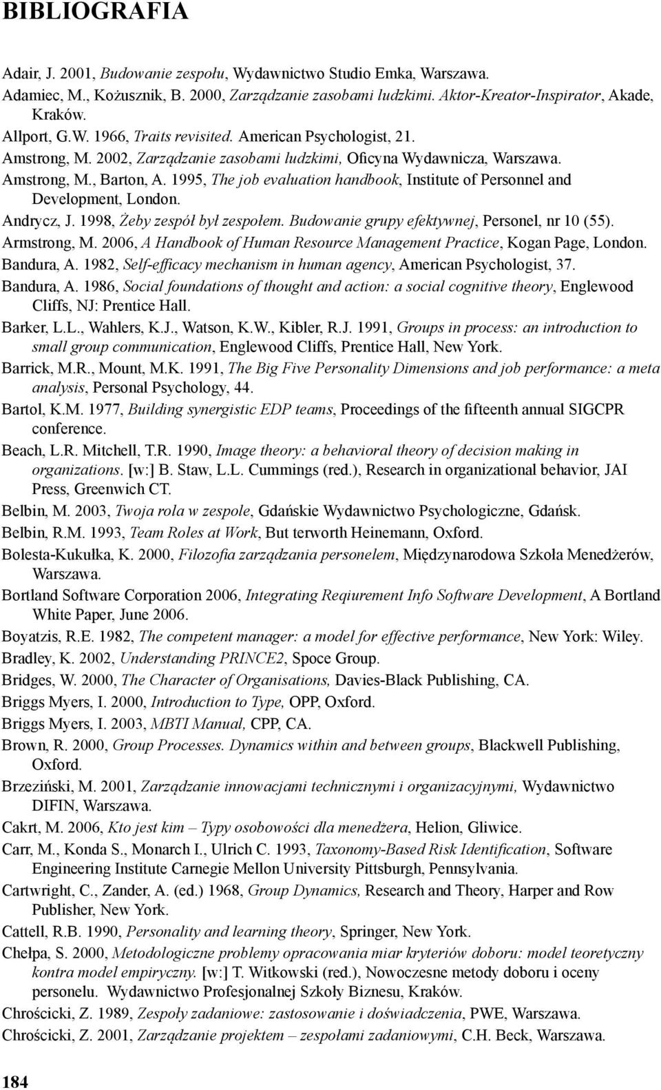 1995, The job evaluation handbook, Institute of Personnel and Development, London. Andrycz, J. 1998, Żeby zespół był zespołem. Budowanie grupy efektywnej, Personel, nr 10 (55). Armstrong, M.