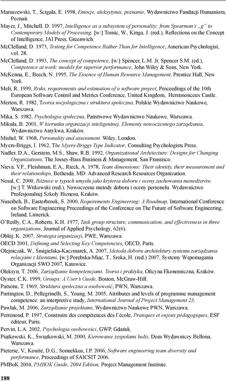 ), Reflections on the Concept of Intelligence, JAI Press, Greenwich. McClelland, D. 1973, Testing for Competence Rather Than for Intelligence, American Psychologist, vol. 28. McClelland, D. 1993, The concept of competence, [w:] Spencer, L.