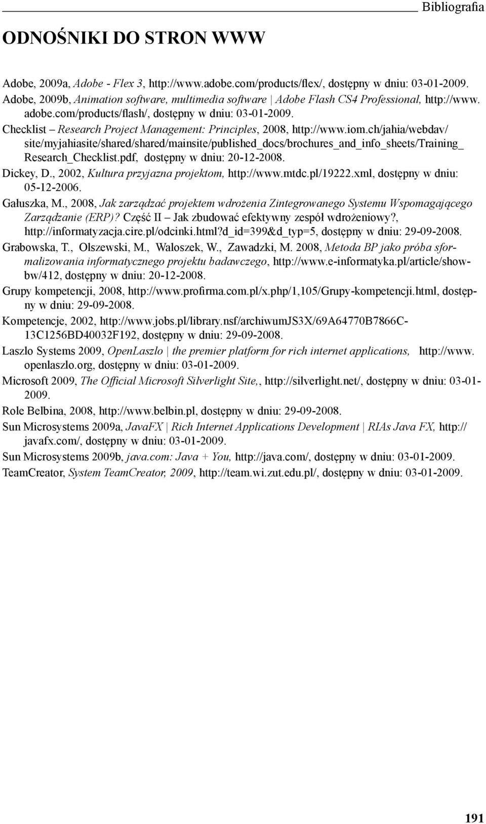 Checklist Research Project Management: Principles, 2008, http://www.iom.ch/jahia/webdav/ site/myjahiasite/shared/shared/mainsite/published_docs/brochures_and_info_sheets/training_ Research_Checklist.