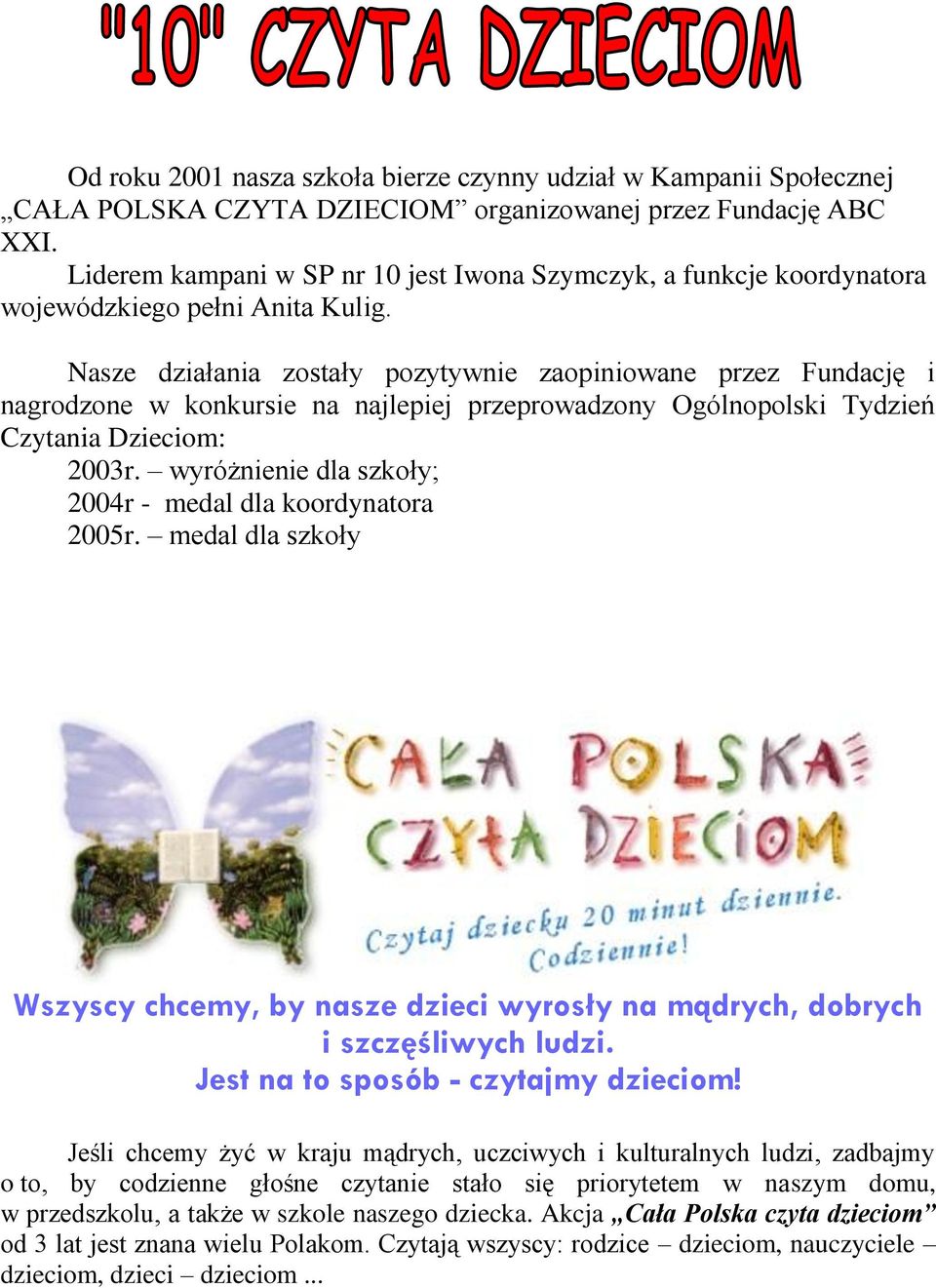 Nasze działania zostały pozytywnie zaopiniowane przez Fundację i nagrodzone w konkursie na najlepiej przeprowadzony Ogólnopolski Tydzień Czytania Dzieciom: 2003r.