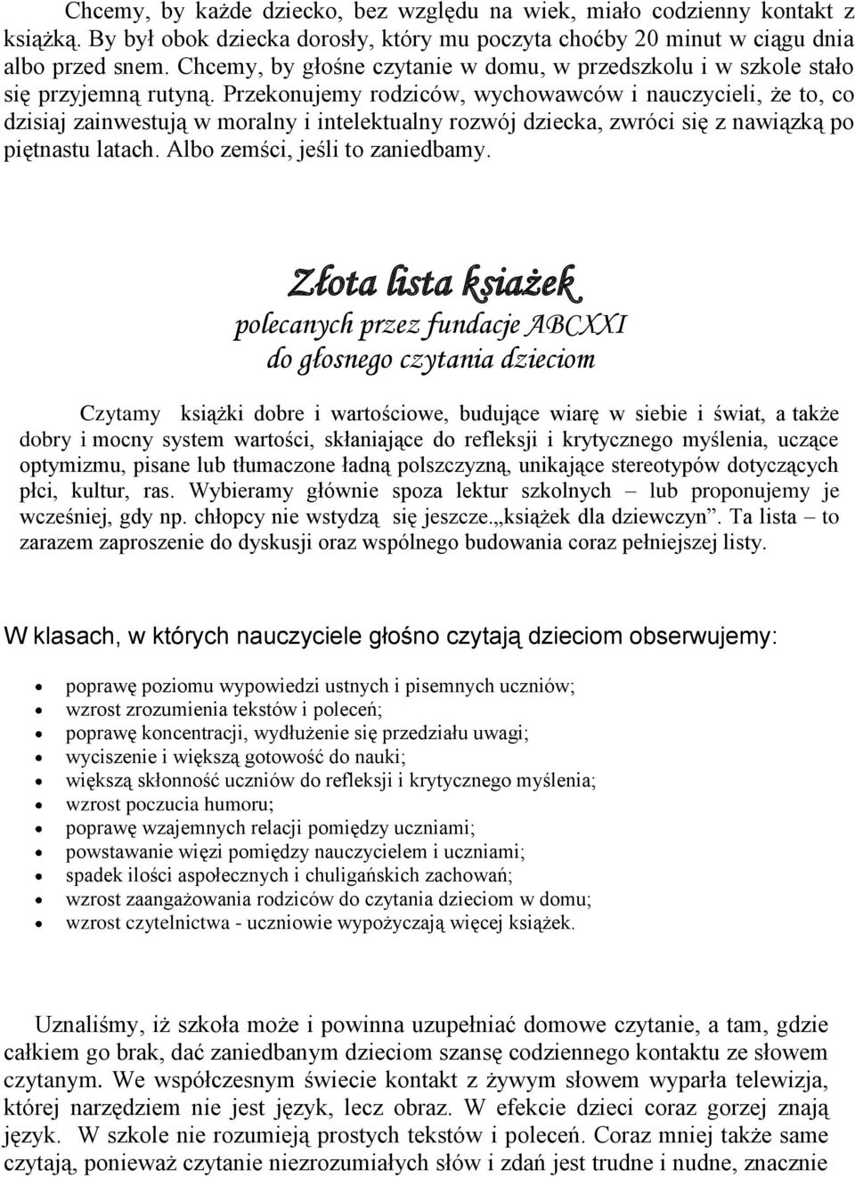 Przekonujemy rodziców, wychowawców i nauczycieli, że to, co dzisiaj zainwestują w moralny i intelektualny rozwój dziecka, zwróci się z nawiązką po piętnastu latach. Albo zemści, jeśli to zaniedbamy.