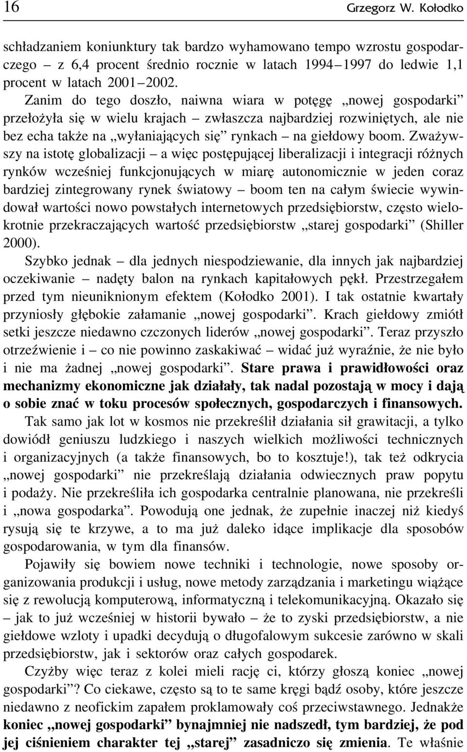 Zważywszy na istotę globalizacji a więc postępującej liberalizacji i integracji różnych rynków wcześniej funkcjonujących w miarę autonomicznie w jeden coraz bardziej zintegrowany rynek światowy boom