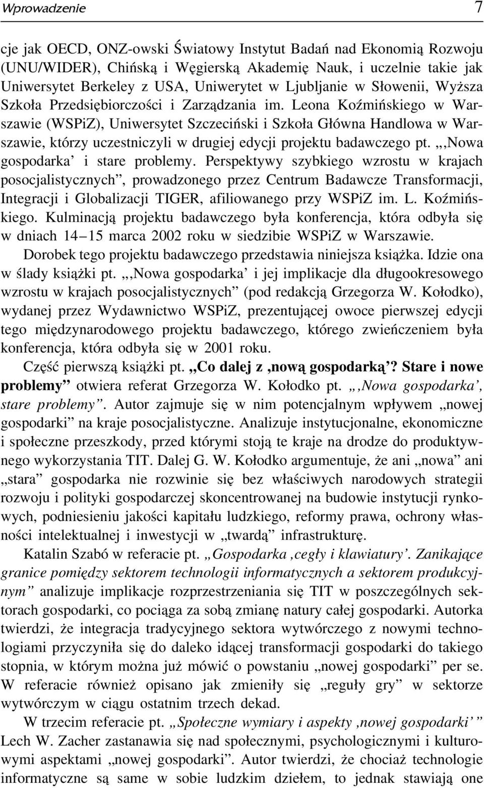 Leona Koźmińskiego w Warszawie (WSPiZ), Uniwersytet Szczeciński i Szkoła Główna Handlowa w Warszawie, którzy uczestniczyli w drugiej edycji projektu badawczego pt.,nowa gospodarka i stare problemy.