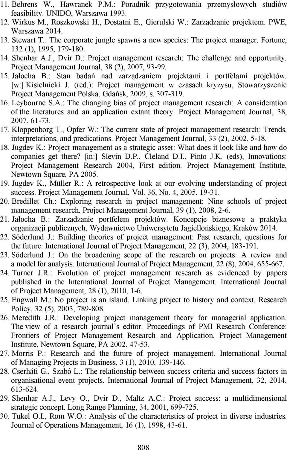 : Project management research: The challenge and opportunity. Project Management Journal, 38 (2), 2007, 93-99. 15. Jałocha B.: Stan badań nad zarządzaniem projektami i portfelami projektów.