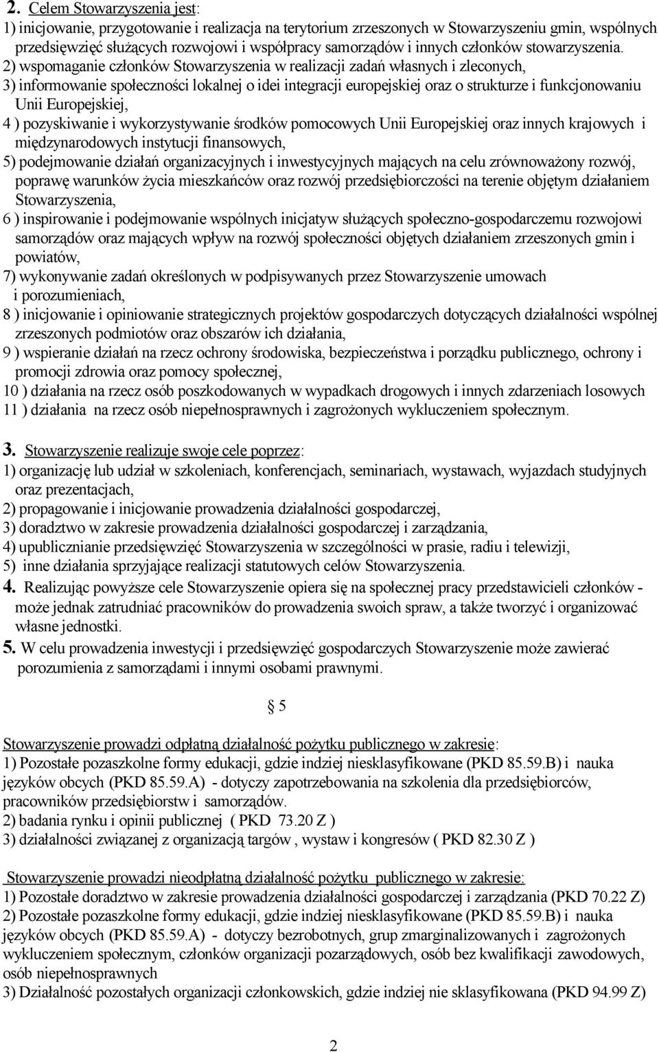 2) wspomaganie członków Stowarzyszenia w realizacji zadań własnych i zleconych, 3) informowanie społeczności lokalnej o idei integracji europejskiej oraz o strukturze i funkcjonowaniu Unii