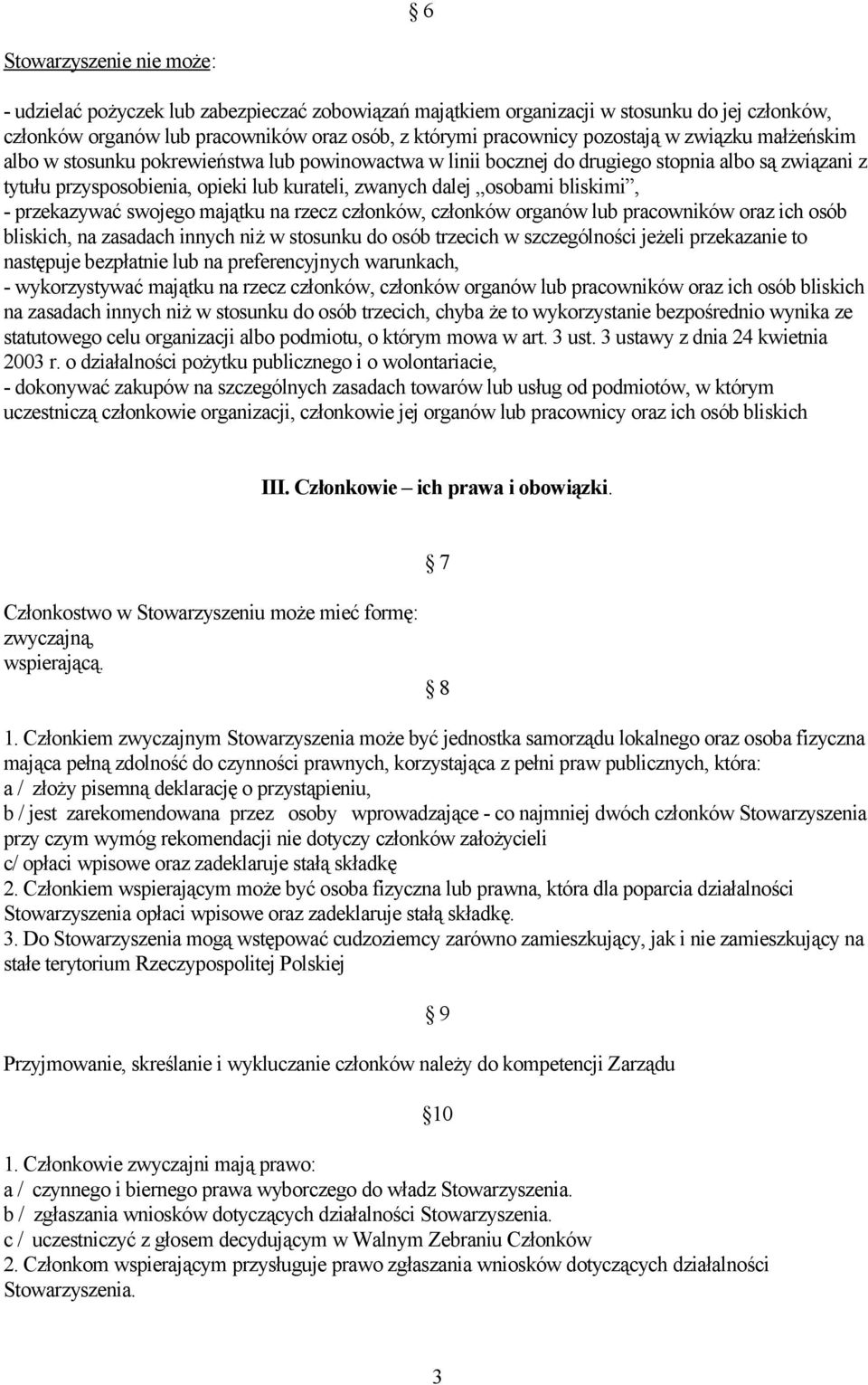 - przekazywać swojego majątku na rzecz członków, członków organów lub pracowników oraz ich osób bliskich, na zasadach innych niż w stosunku do osób trzecich w szczególności jeżeli przekazanie to