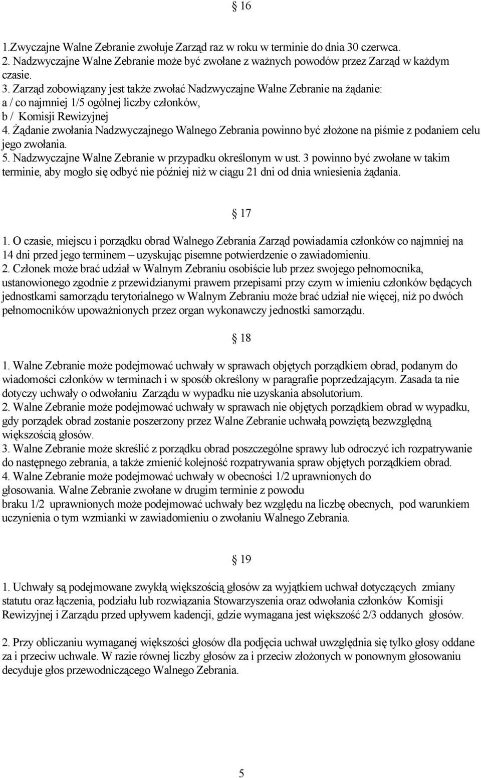 Zarząd zobowiązany jest także zwołać Nadzwyczajne Walne Zebranie na żądanie: a / co najmniej 1/5 ogólnej liczby członków, b / Komisji Rewizyjnej 4.