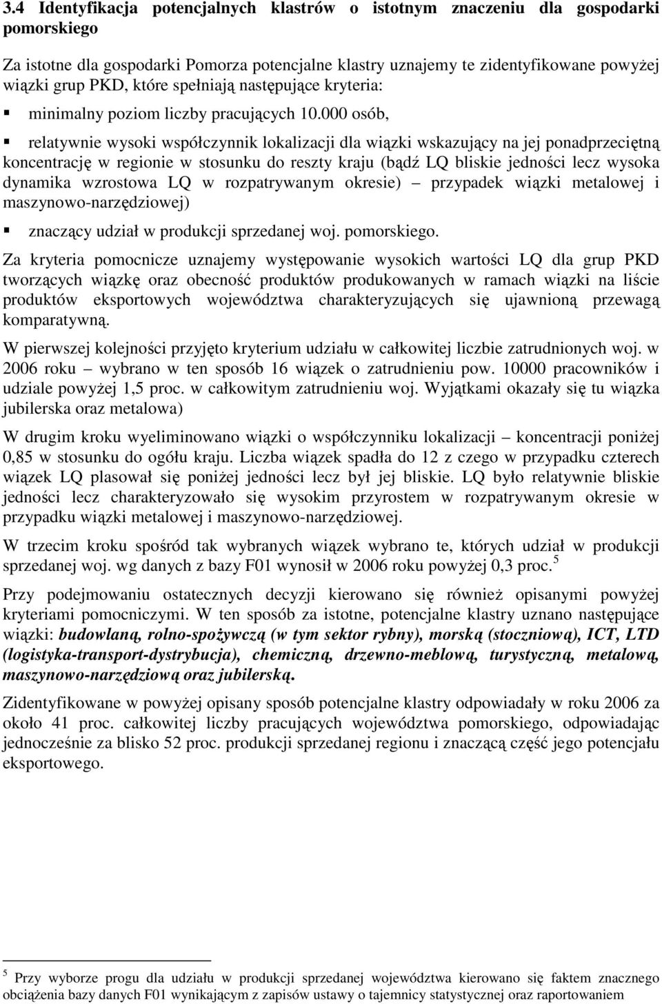 000 osób, relatywnie wysoki współczynnik lokalizacji dla wiązki wskazujący na jej ponadprzeciętną koncentrację w regionie w stosunku do reszty kraju (bądź LQ bliskie jedności lecz wysoka dynamika