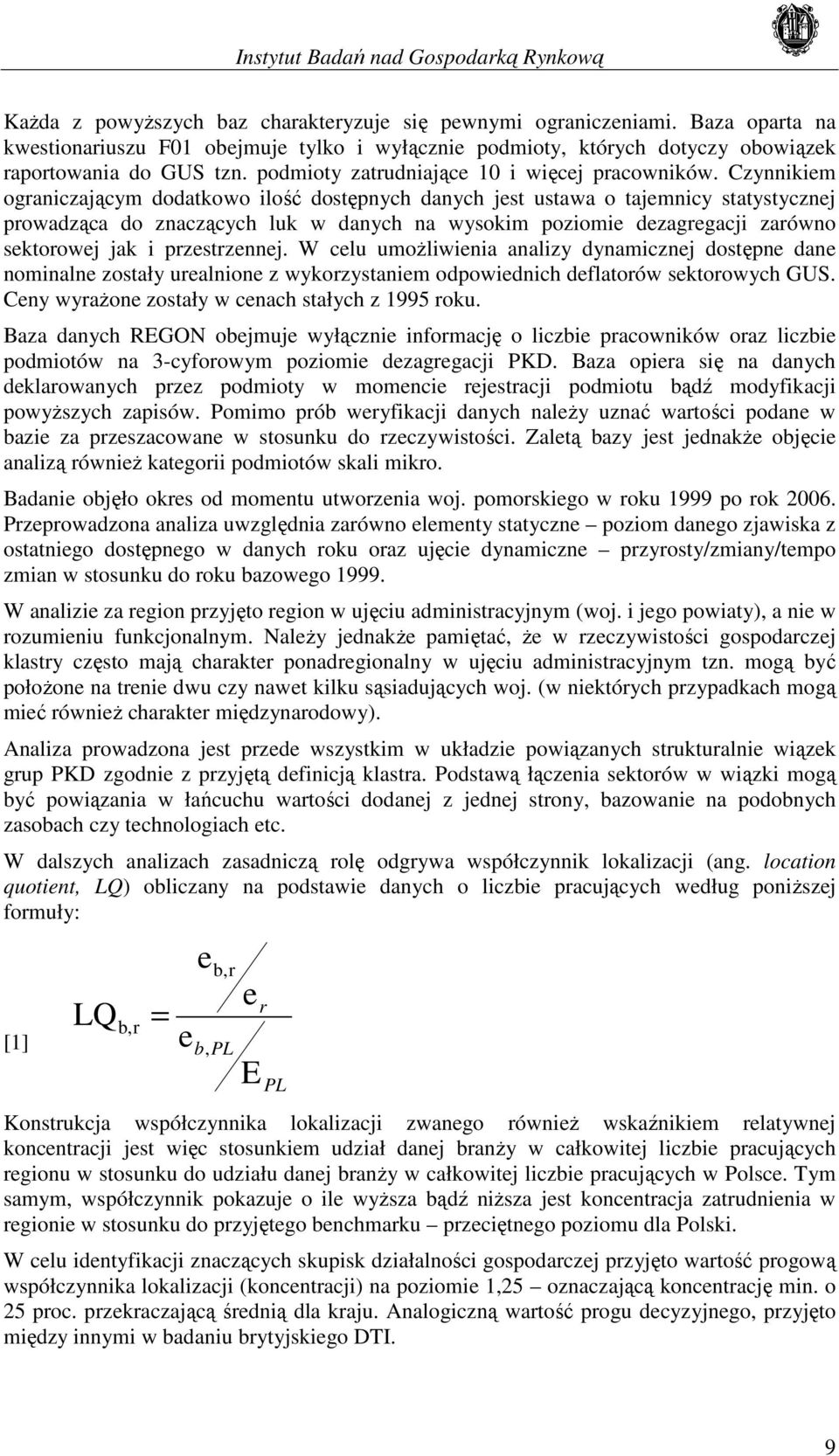 Czynnikiem ograniczającym dodatkowo ilość dostępnych danych jest ustawa o tajemnicy statystycznej prowadząca do znaczących luk w danych na wysokim poziomie dezagregacji zarówno sektorowej jak i