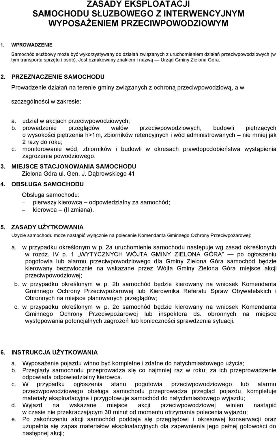 Jest oznakowany znakiem i nazwą Urząd Gminy Zielona Góra. 2. PRZEZNACZENIE SAMOCHODU Prowadzenie działań na terenie gminy związanych z ochroną przeciwpowodziową, a w szczególności w zakresie: a.