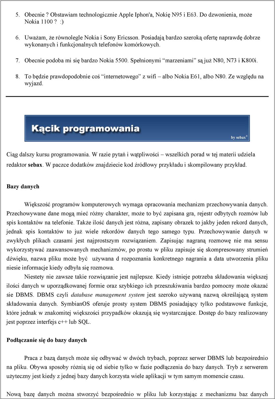 To będzie prawdopodobnie coś internetowego z wifi albo Nokia E61, albo N80. Ze względu na wyjazd. by sebax Ciąg dalszy kursu programowania.