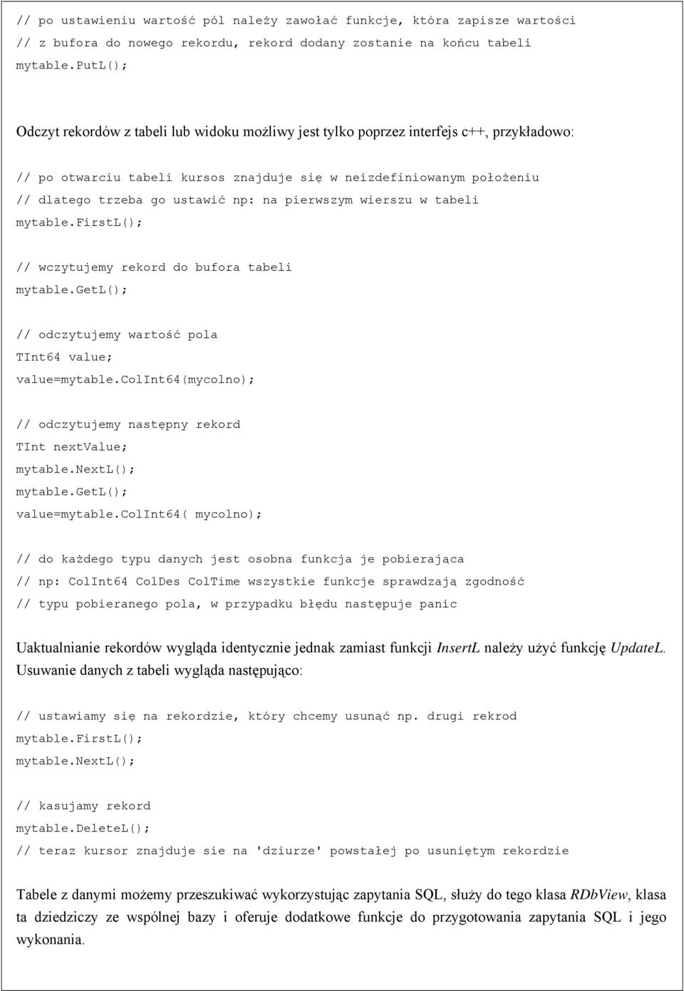 np: na pierwszym wierszu w tabeli mytable.firstl(); // wczytujemy rekord do bufora tabeli mytable.getl(); // odczytujemy wartość pola TInt64 value; value=mytable.