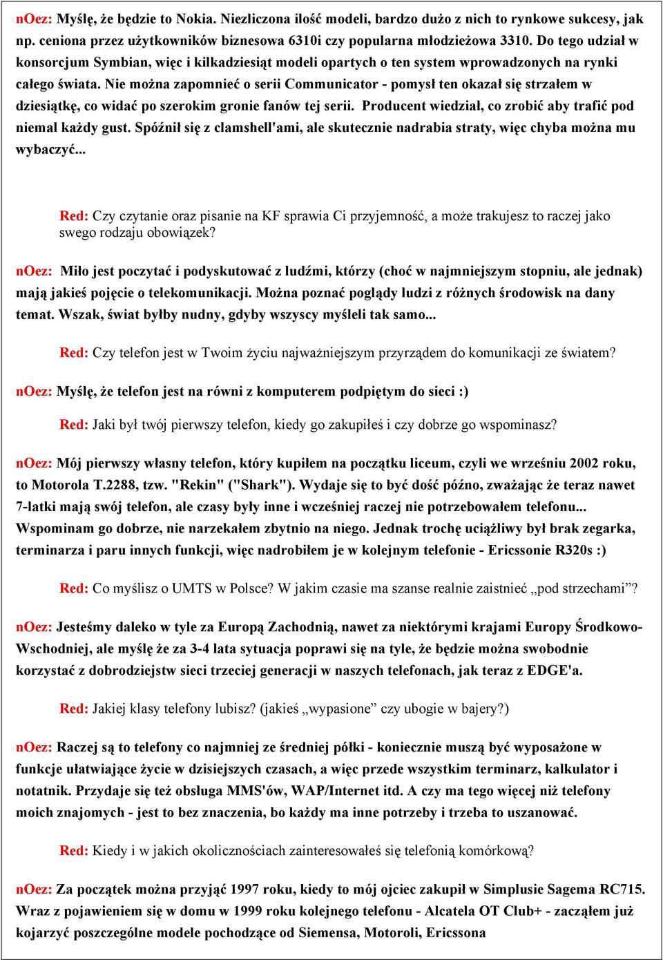 Nie można zapomnieć o serii Communicator - pomysł ten okazał się strzałem w dziesiątkę, co widać po szerokim gronie fanów tej serii. Producent wiedział, co zrobić aby trafić pod niemal każdy gust.