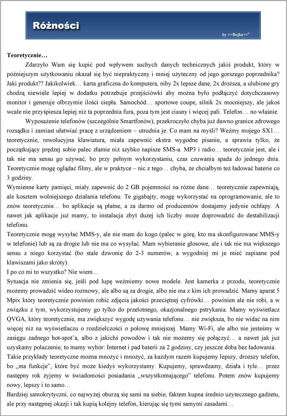 ? Jakikolwiek karta graficzna do komputera, niby 2x lepsze dane, 2x droższa, a ulubione gry chodzą niewiele lepiej w dodatku potrzebuje przejściówki aby można było podłączyć dotychczasowy monitor i